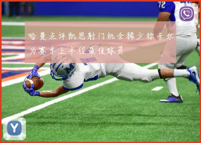 哈曼点评凯恩射门机会稀少称卡尔为赛季上半程最佳球员