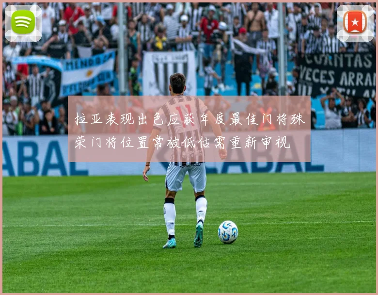 拉亚表现出色应获年度最佳门将殊荣门将位置常被低估需重新审视